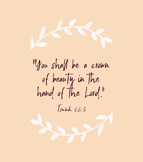 “You shall be a crown of beauty in the hand of the Lord.” — Isaiah 62:3
