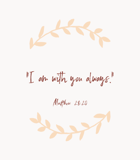 “I am with you always.” — Matthew 28:20