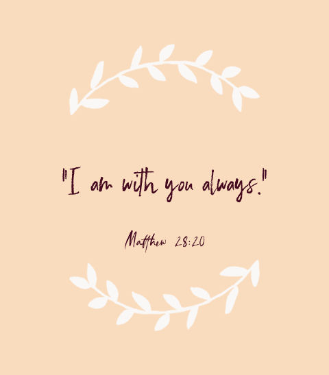 “I am with you always.” — Matthew 28:20