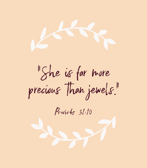 “She is far more precious than jewels.” — Proverbs 31:10
