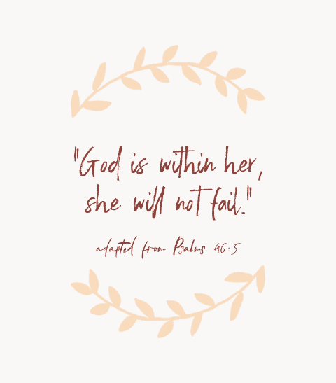 “God is within her, she will not fail.” — adapted from Psalms 46:5