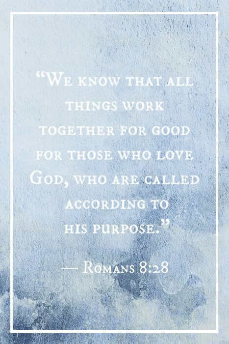 ”We know that all things work together for good for those who love God, who are called according to his purpose.“ — Romans 8:28