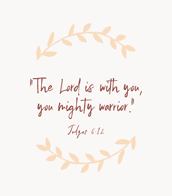 “The Lord is with you, you mighty warrior.” — Judges 6:12