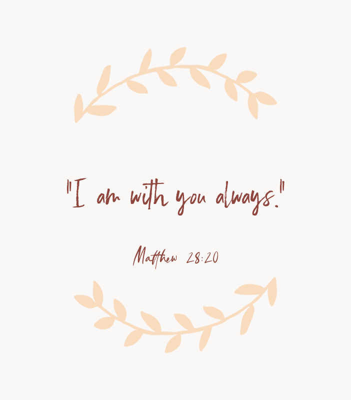 “I am with you always.” — Matthew 28:20